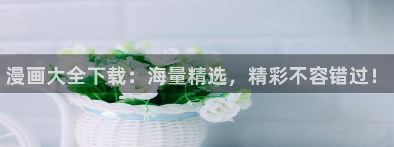 韩漫在线免费观看阅读：漫画大全下载：海量精选，精彩不容错过！